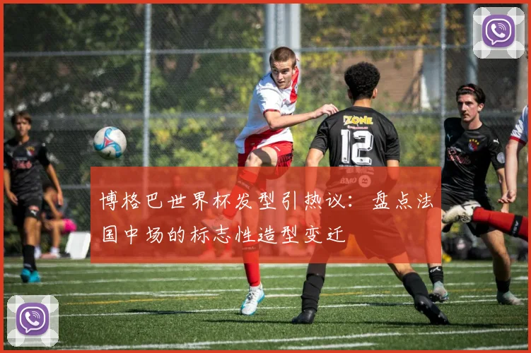 博格巴世界杯发型引热议：盘点法国中场的标志性造型变迁