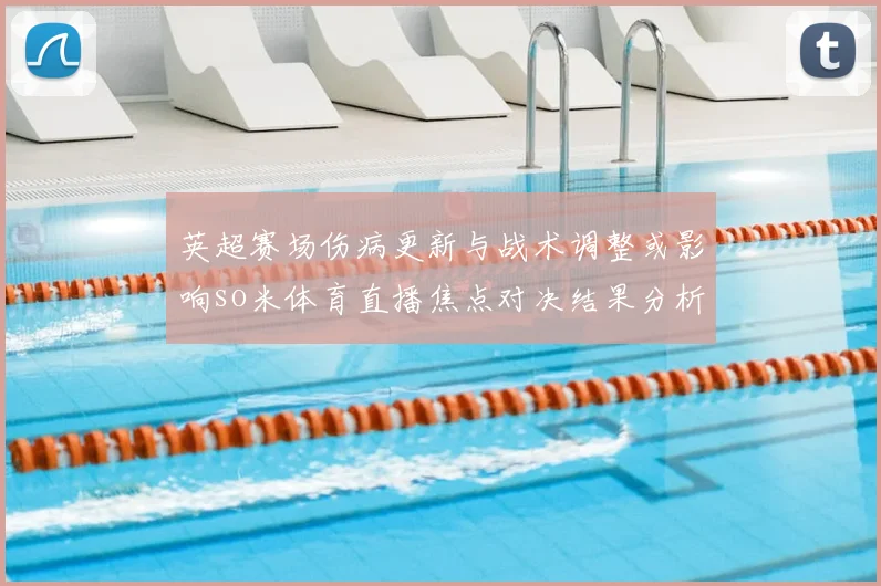 英超赛场伤病更新与战术调整或影响so米体育直播焦点对决结果分析
