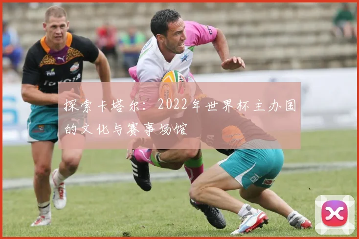 探索卡塔尔：2022年世界杯主办国的文化与赛事场馆